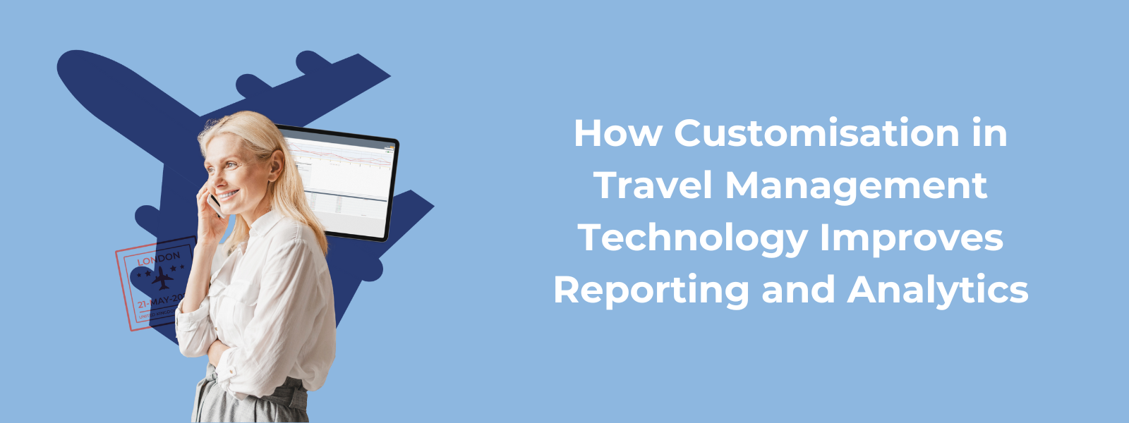 How Customisation in Travel Management Technology Improves Reporting and Analytics